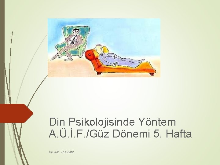 Din Psikolojisinde Yöntem A. Ü. İ. F. /Güz Dönemi 5. Hafta Nuran E. KORKMAZ