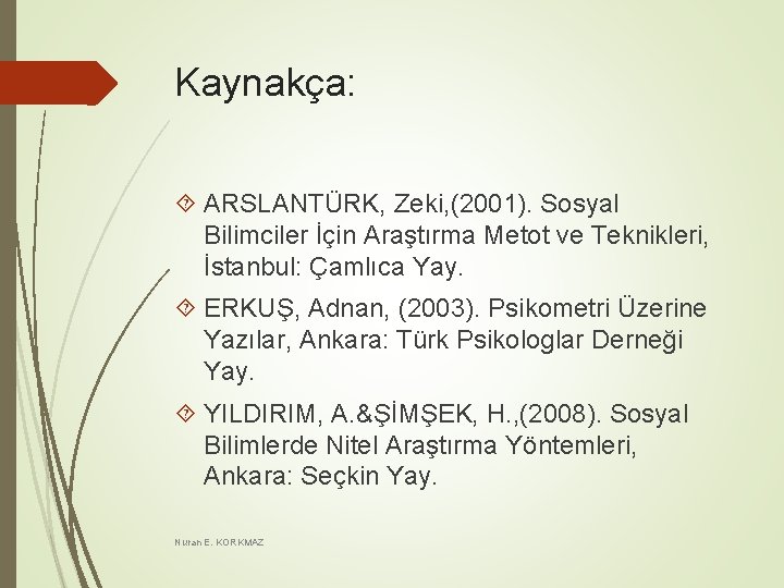 Kaynakça: ARSLANTÜRK, Zeki, (2001). Sosyal Bilimciler İçin Araştırma Metot ve Teknikleri, İstanbul: Çamlıca Yay.