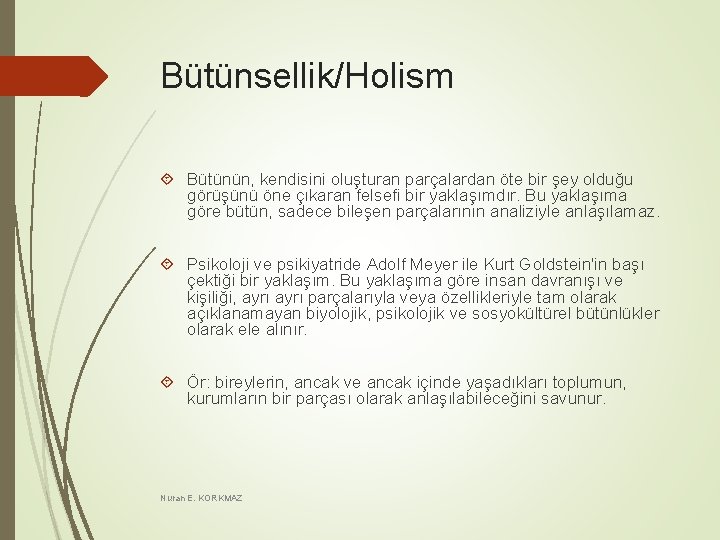 Bütünsellik/Holism Bütünün, kendisini oluşturan parçalardan öte bir şey olduğu görüşünü öne çıkaran felsefi bir