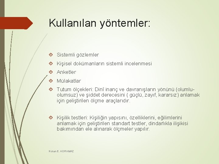 Kullanılan yöntemler: Sistemli gözlemler Kişisel dokümanların sistemli incelenmesi Anketler Mülakatlar Tutum ölçekleri: Dinî inanç