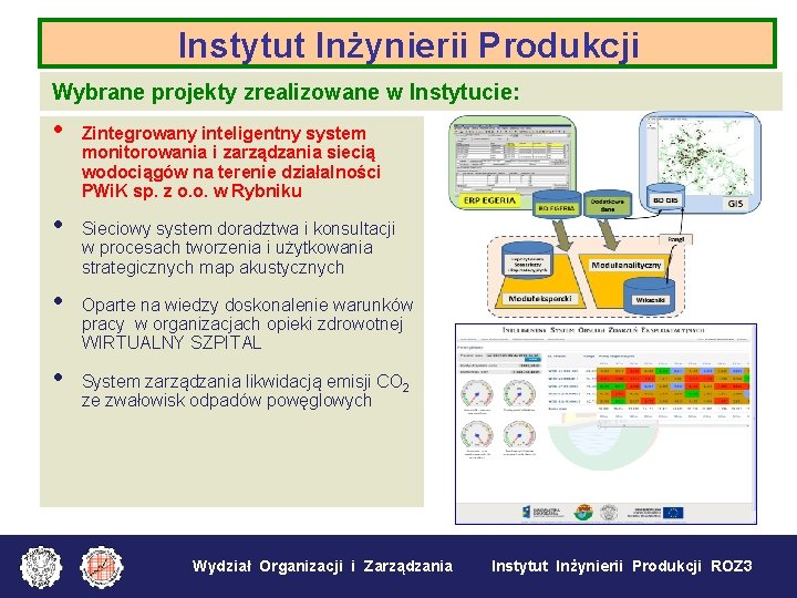 Instytut Inżynierii Produkcji Wybrane projekty zrealizowane w Instytucie: • • Zintegrowany inteligentny system monitorowania