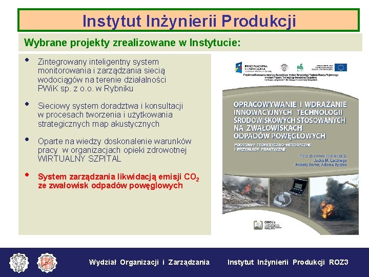 Instytut Inżynierii Produkcji Wybrane projekty zrealizowane w Instytucie: • • Zintegrowany inteligentny system monitorowania