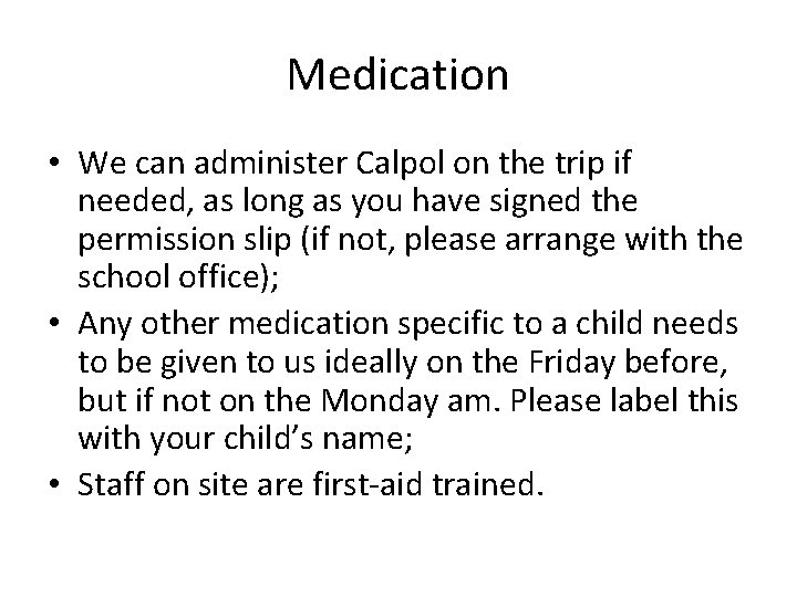 Medication • We can administer Calpol on the trip if needed, as long as