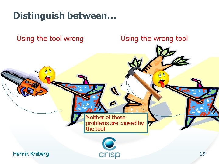 Distinguish between… Using the tool wrong Using the wrong tool Neither of these problems
