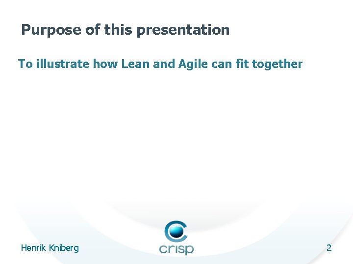 Purpose of this presentation To illustrate how Lean and Agile can fit together Henrik