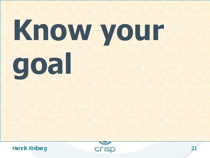 Know your goal Henrik Kniberg 21 