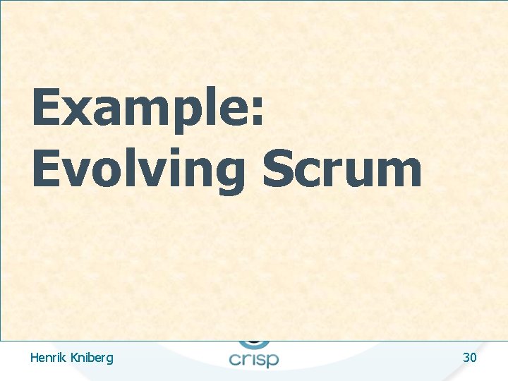 Example: Evolving Scrum Henrik Kniberg 30 