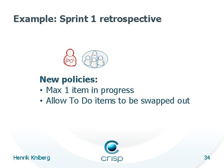 Example: Sprint 1 retrospective PO New policies: • Max 1 item in progress •