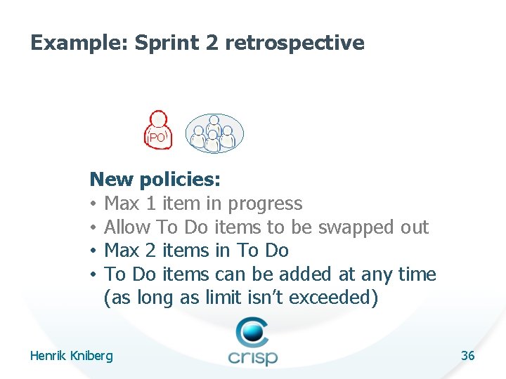 Example: Sprint 2 retrospective PO New policies: • Max 1 item in progress •