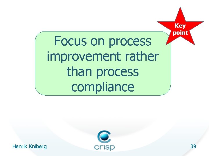 Focus on process improvement rather than process compliance Henrik Kniberg Key point 39 