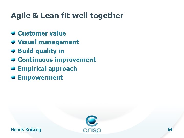 Agile & Lean fit well together Customer value Visual management Build quality in Continuous