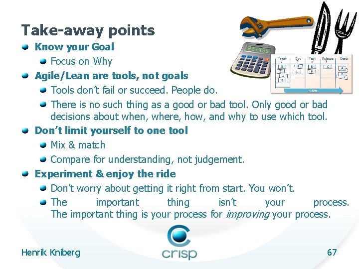 Take-away points Know your Goal Focus on Why Agile/Lean are tools, not goals Tools