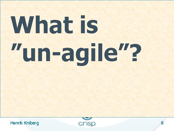 What is ”un-agile”? Henrik Kniberg 8 