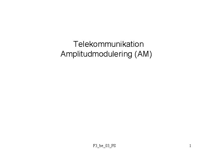 Telekommunikation Amplitudmodulering (AM) F 3_be_03_PS 1 