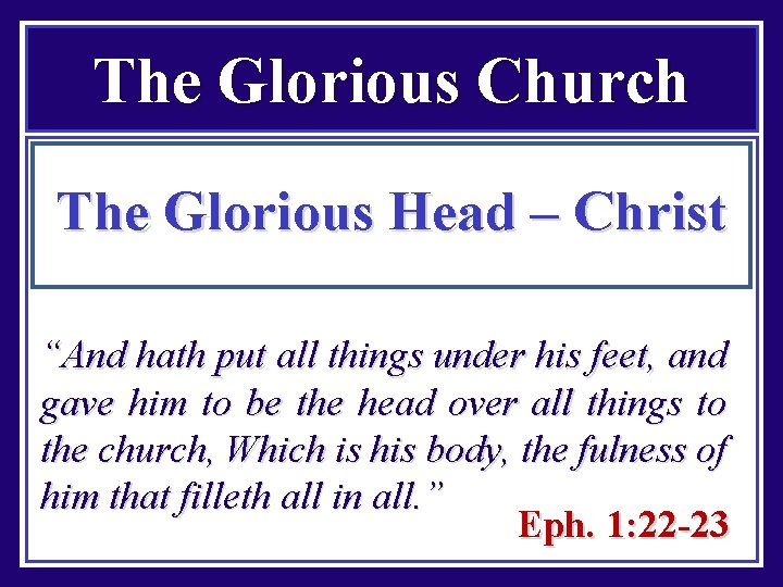 The Glorious Church The Glorious Head – Christ “And hath put all things under
