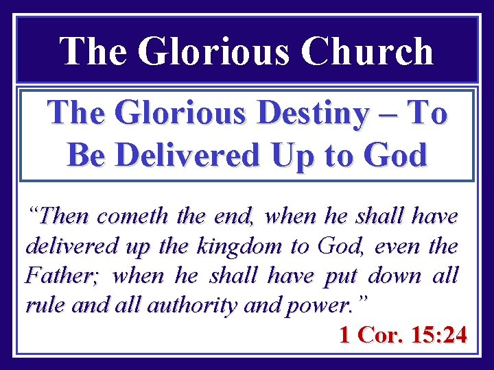 The Glorious Church The Glorious Destiny – To Be Delivered Up to God “Then