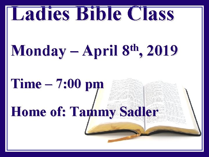 Ladies Bible Class Monday – April th 8 , 2019 Time – 7: 00