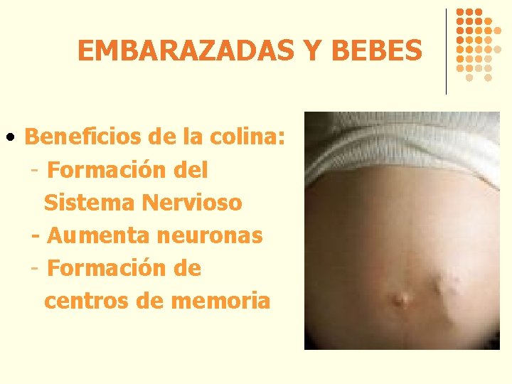 EMBARAZADAS Y BEBES • Beneficios de la colina: - Formación del Sistema Nervioso -