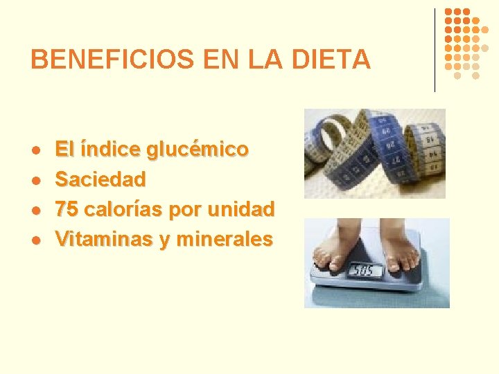 BENEFICIOS EN LA DIETA l l El índice glucémico Saciedad 75 calorías por unidad