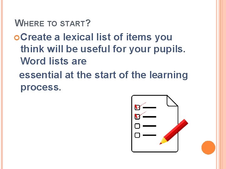 WHERE TO START? Create a lexical list of items you think will be useful