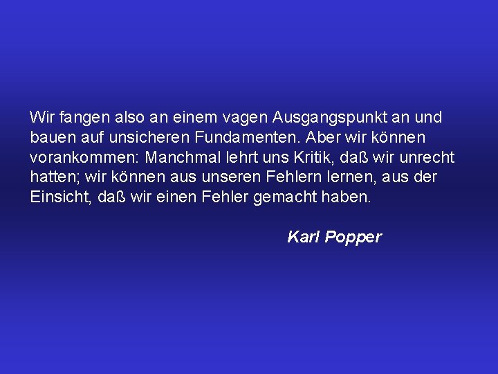 Wir fangen also an einem vagen Ausgangspunkt an und bauen auf unsicheren Fundamenten. Aber