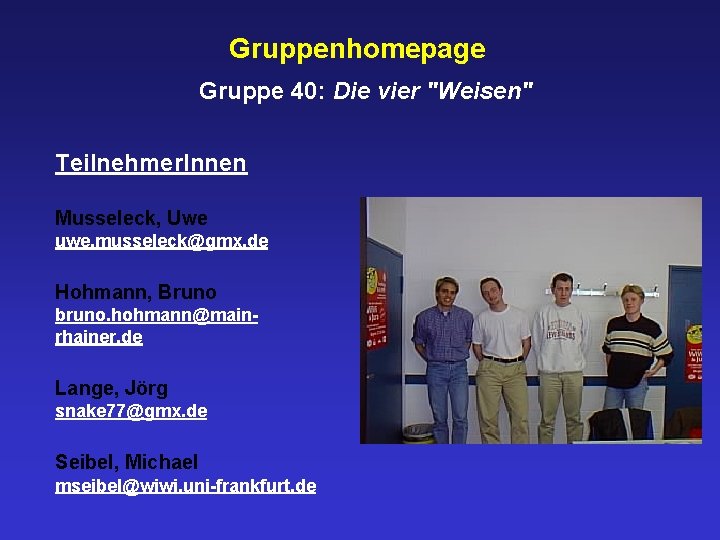 Gruppenhomepage Gruppe 40: Die vier "Weisen" Teilnehmer. Innen Musseleck, Uwe uwe. musseleck@gmx. de Hohmann,