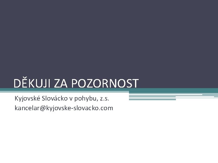 DĚKUJI ZA POZORNOST Kyjovské Slovácko v pohybu, z. s. kancelar@kyjovske-slovacko. com 