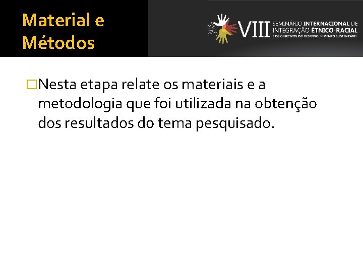 Material e Métodos �Nesta etapa relate os materiais e a metodologia que foi utilizada