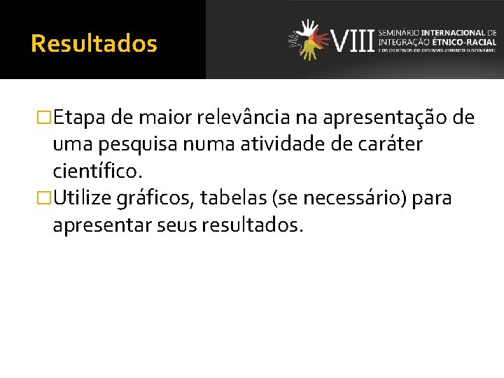 Resultados �Etapa de maior relevância na apresentação de uma pesquisa numa atividade de caráter