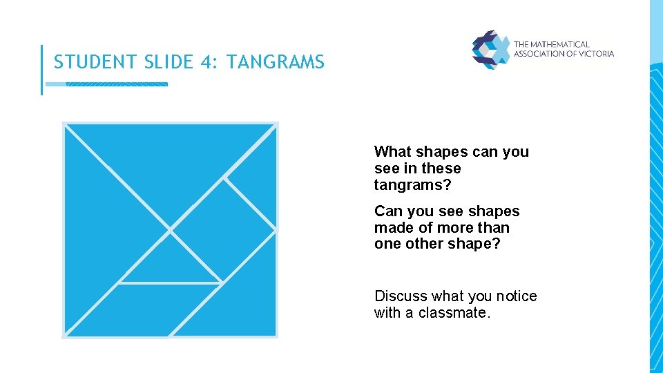 STUDENT SLIDE 4: TANGRAMS What shapes can you see in these tangrams? Can you
