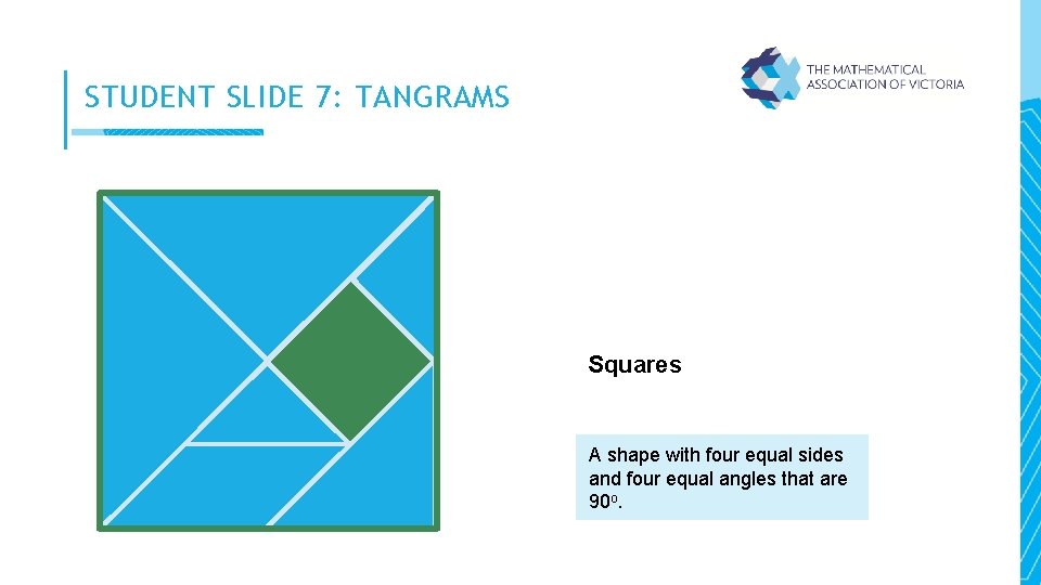 STUDENT SLIDE 7: TANGRAMS Squares A shape with four equal sides and four equal