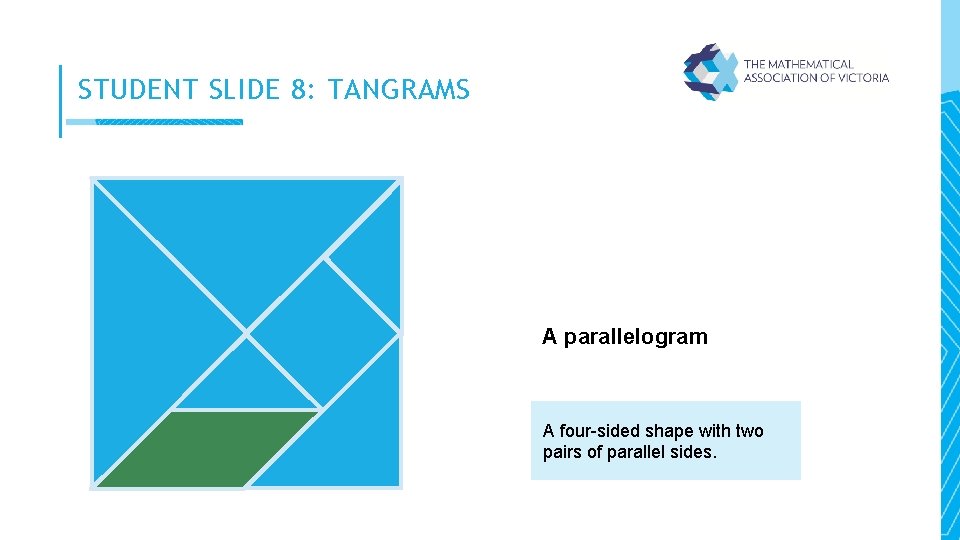 STUDENT SLIDE 8: TANGRAMS A parallelogram A four-sided shape with two pairs of parallel
