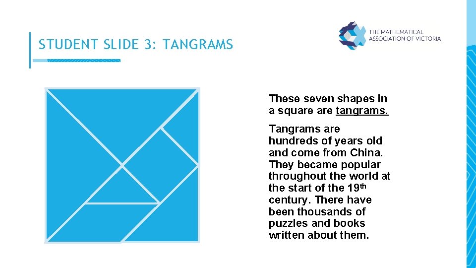 STUDENT SLIDE 3: TANGRAMS These seven shapes in a square tangrams. Tangrams are hundreds