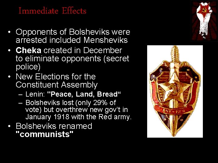 Immediate Effects • Opponents of Bolsheviks were arrested included Mensheviks • Cheka created in