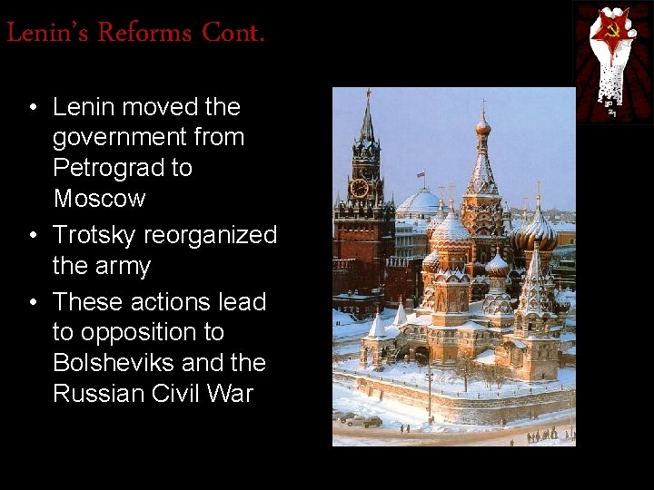 Lenin’s Reforms Cont. • Lenin moved the government from Petrograd to Moscow • Trotsky