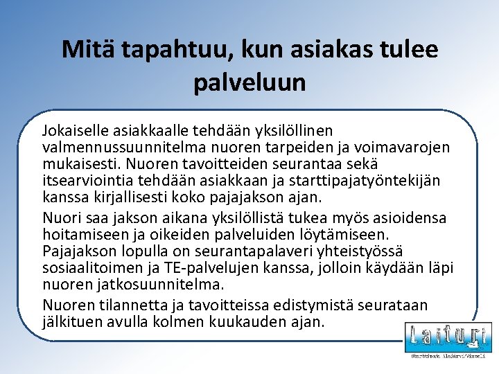 Mitä tapahtuu, kun asiakas tulee palveluun Jokaiselle asiakkaalle tehdään yksilöllinen valmennussuunnitelma nuoren tarpeiden ja Mitä tapahtuu, kun asiakas tulee palveluun Jokaiselle asiakkaalle tehdään yksilöllinen valmennussuunnitelma nuoren tarpeiden ja