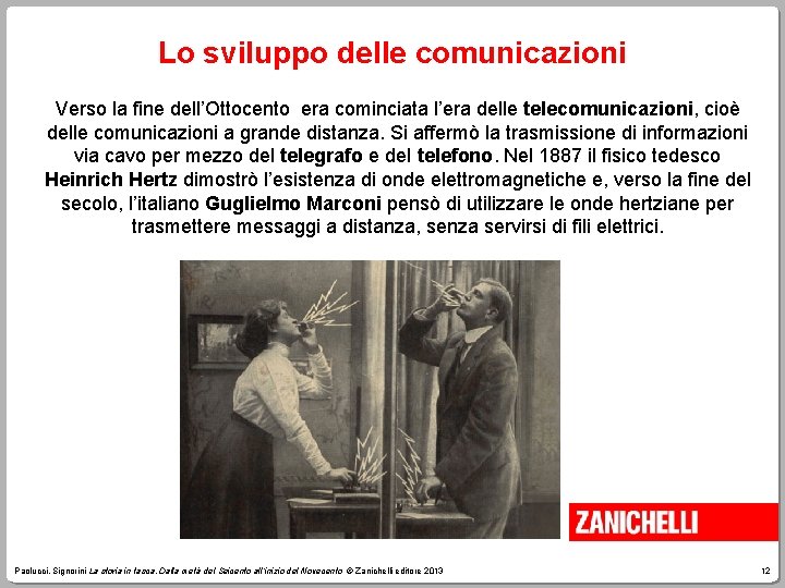 Lo sviluppo delle comunicazioni Verso la fine dell’Ottocento era cominciata l’era delle telecomunicazioni, cioè