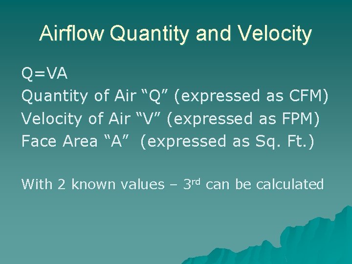 Airflow Quantity and Velocity Q=VA Quantity of Air “Q” (expressed as CFM) Velocity of