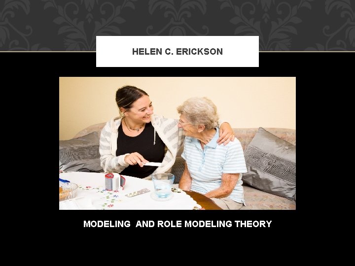 HELEN C. ERICKSON MODELING AND ROLE MODELING THEORY 