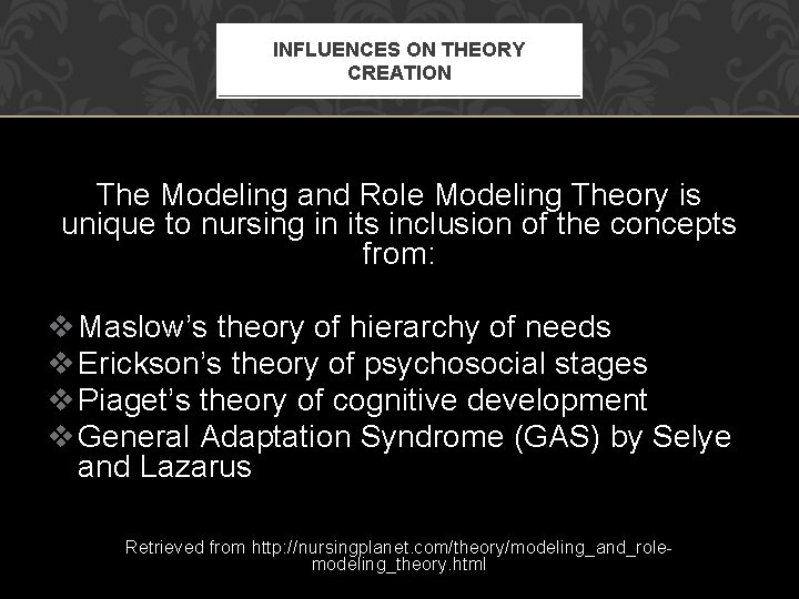 INFLUENCES ON THEORY CREATION The Modeling and Role Modeling Theory is unique to nursing