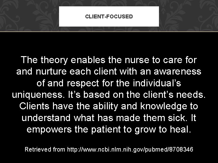 CLIENT-FOCUSED The theory enables the nurse to care for and nurture each client with