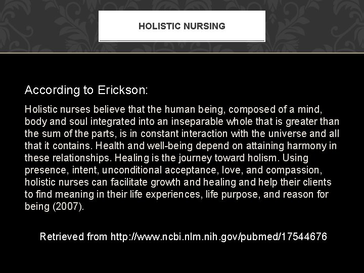 HOLISTIC NURSING According to Erickson: Holistic nurses believe that the human being, composed of