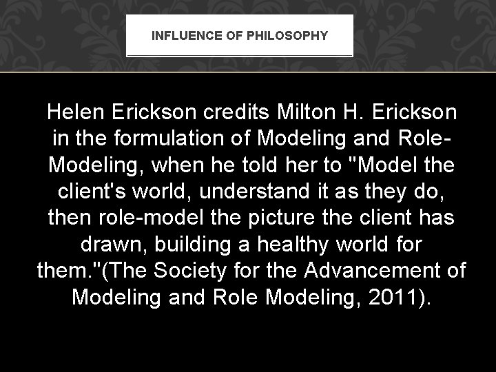 INFLUENCE OF PHILOSOPHY Helen Erickson credits Milton H. Erickson in the formulation of Modeling