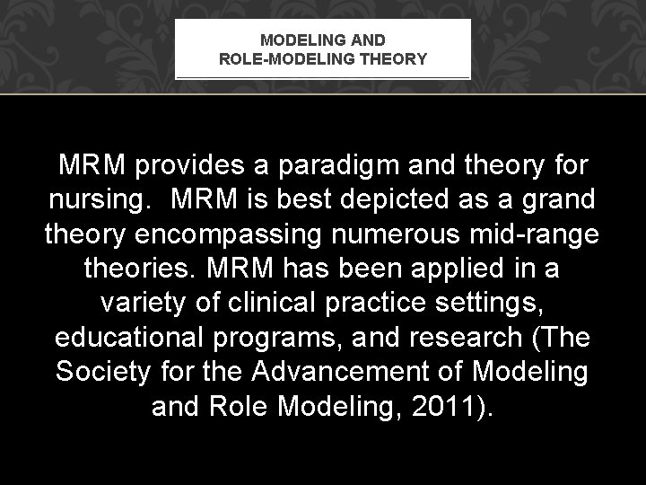 MODELING AND ROLE-MODELING THEORY MRM provides a paradigm and theory for nursing. MRM is