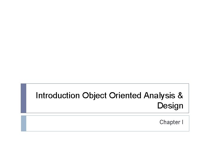 Introduction Object Oriented Analysis & Design Chapter I 