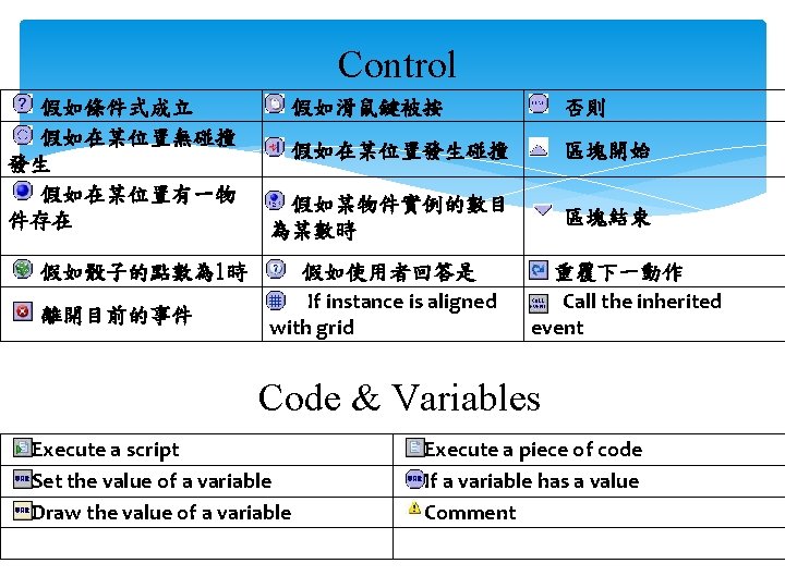 Control 假如條件式成立 假如在某位置無碰撞 發生 假如在某位置有一物 件存在 　 假如骰子的點數為 1時 離開目前的事件 假如滑鼠鍵被按 否則 假如在某位置發生碰撞 區塊開始