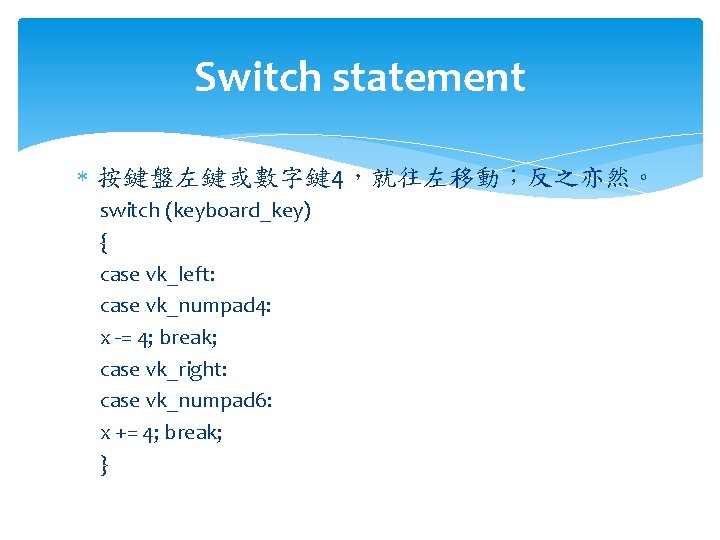 Switch statement 按鍵盤左鍵或數字鍵 4，就往左移動；反之亦然。 switch (keyboard_key) { case vk_left: case vk_numpad 4: x -=