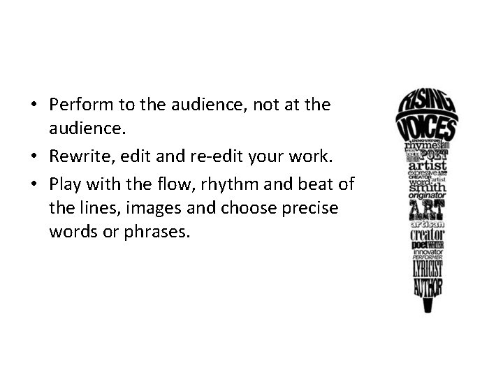  • Perform to the audience, not at the audience. • Rewrite, edit and