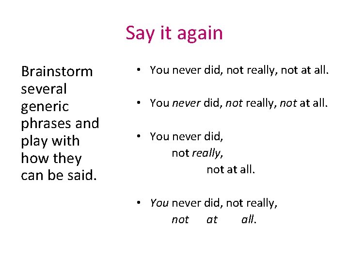 Say it again Brainstorm several generic phrases and play with how they can be