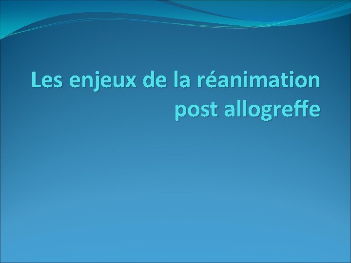 Les enjeux de la réanimation post allogreffe 